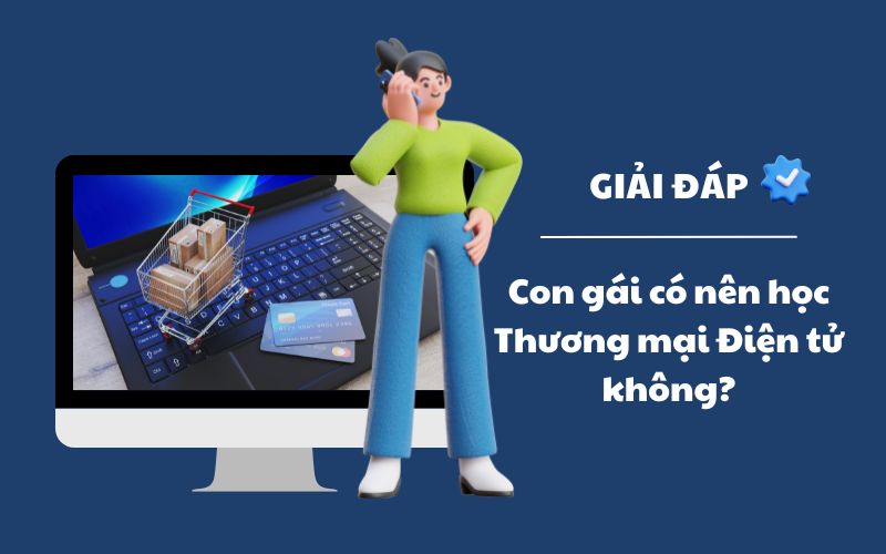 Con gái có nên học ngành Thương mại điện tử ?