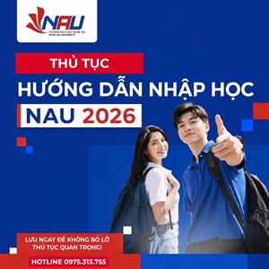 CẨM NANG HƯỚNG DẪN THỦ TỤC VÀ QUY TRÌNH NHẬP HỌC TẠI NAU NĂM 2026